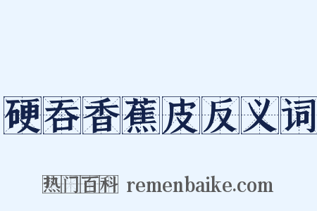 硬吞香蕉皮反义词是什么意思的图片